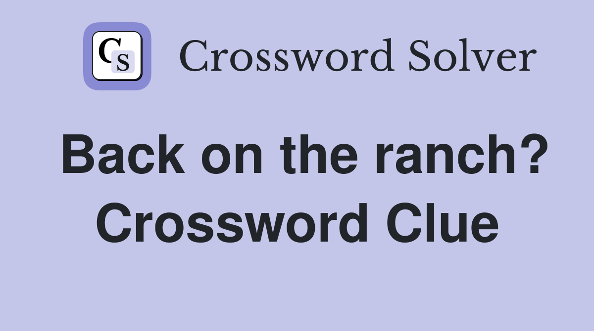 Back on the ranch? Crossword Clue