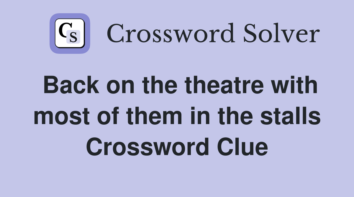 Back on the theatre with most of them in the stalls Crossword Clue
