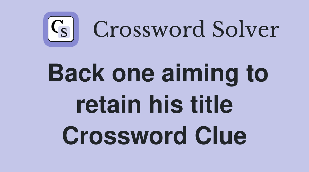 Back one aiming to retain his title Crossword Clue