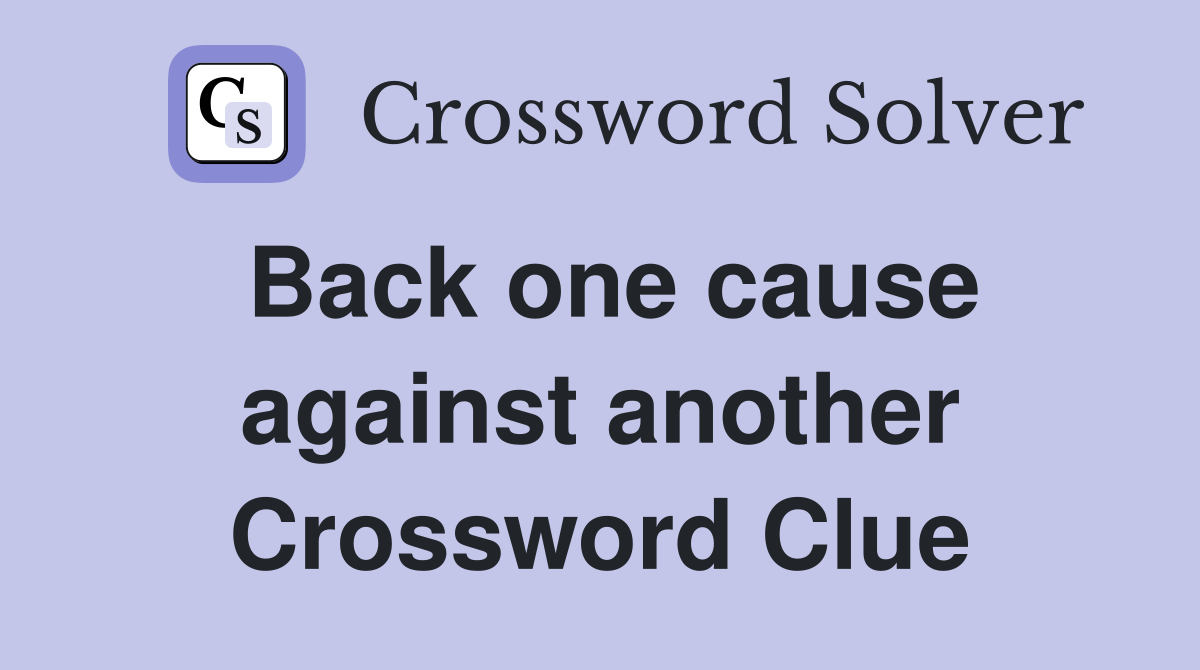Back one cause against another Crossword Clue