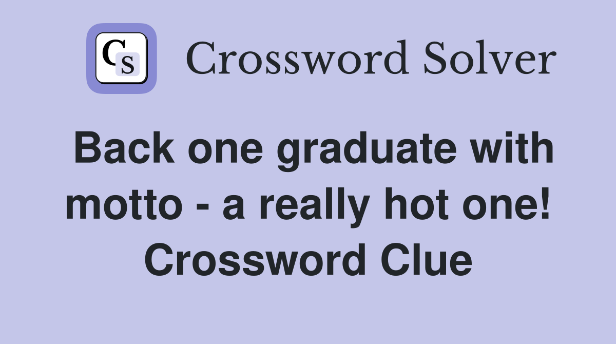 Back one graduate with motto - a really hot one! Crossword Clue