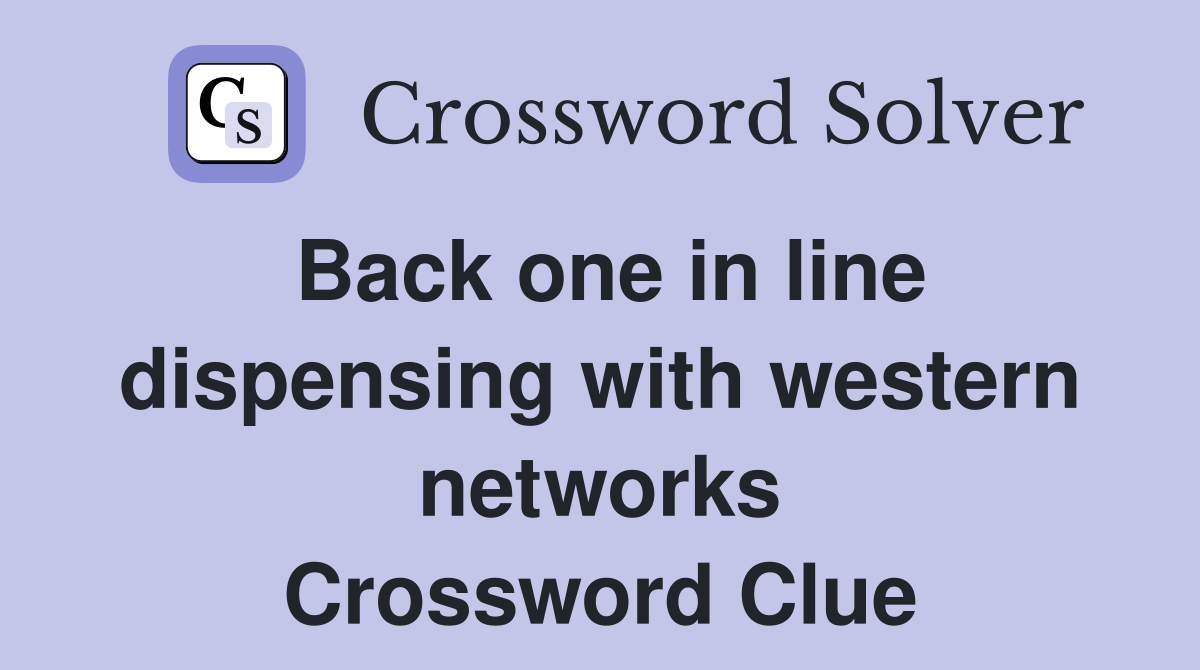 Back one in line dispensing with western networks Crossword Clue