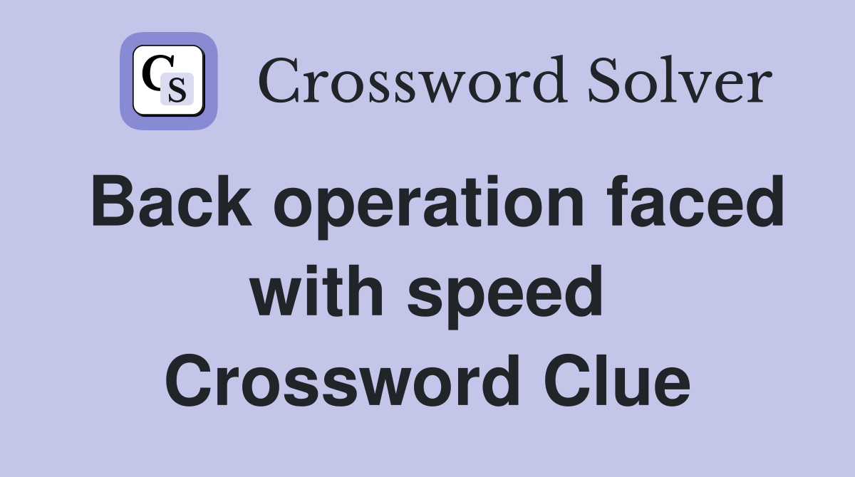 Back operation faced with speed Crossword Clue