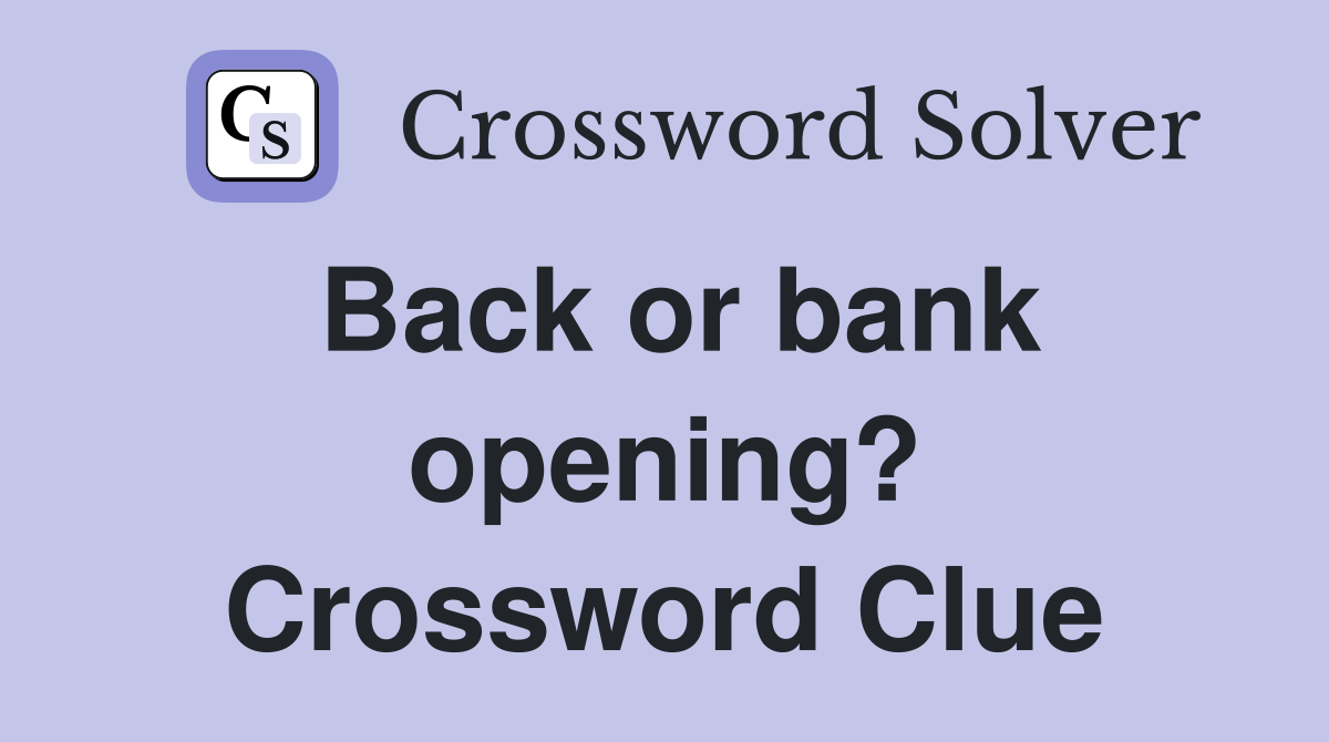 Back or bank opening? Crossword Clue