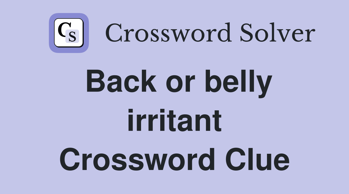 Back or belly irritant Crossword Clue