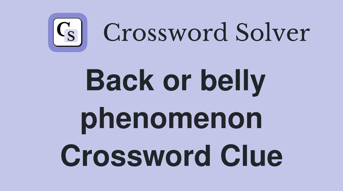Back or belly phenomenon Crossword Clue
