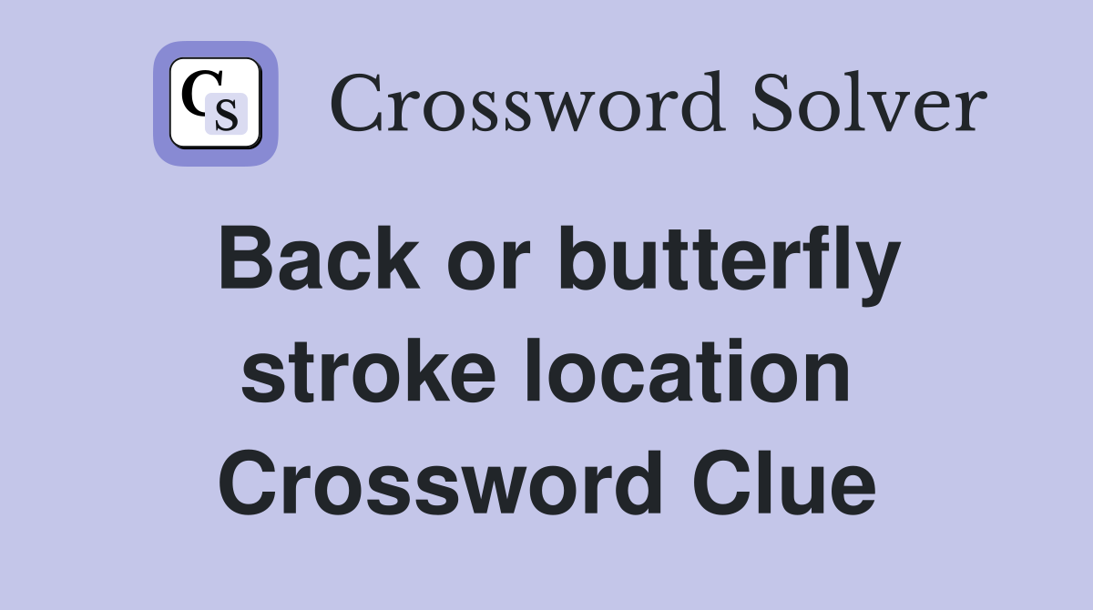 Back or butterfly stroke location Crossword Clue
