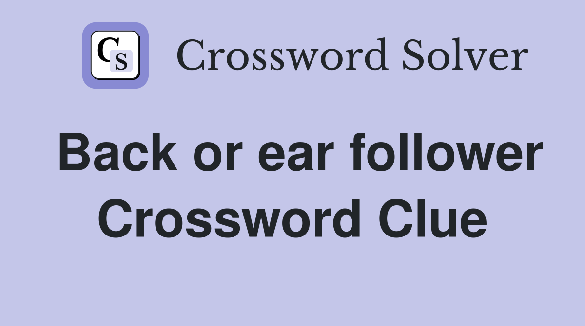 Back or ear follower Crossword Clue