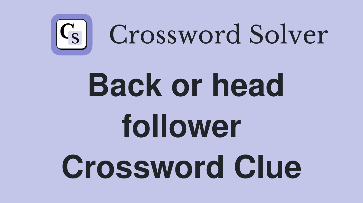 Back or head follower Crossword Clue