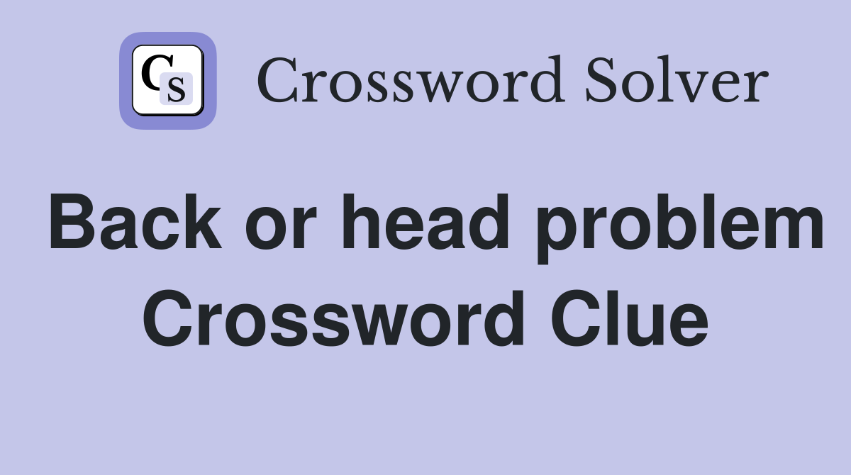 Back or head problem Crossword Clue