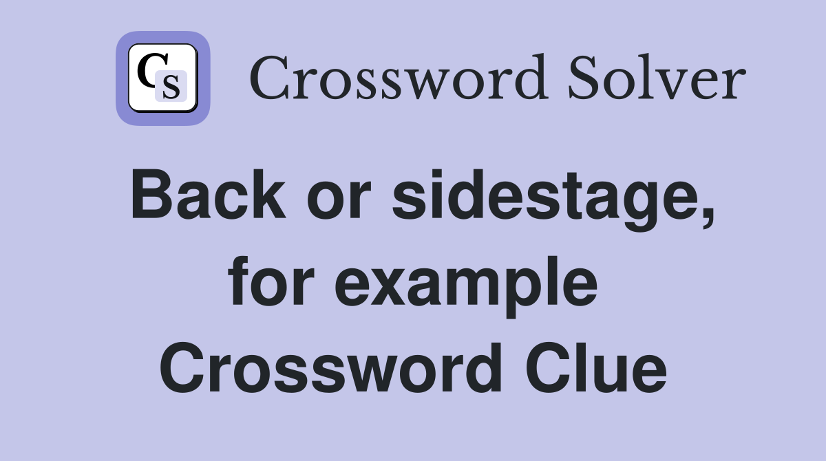 Back or sidestage, for example Crossword Clue