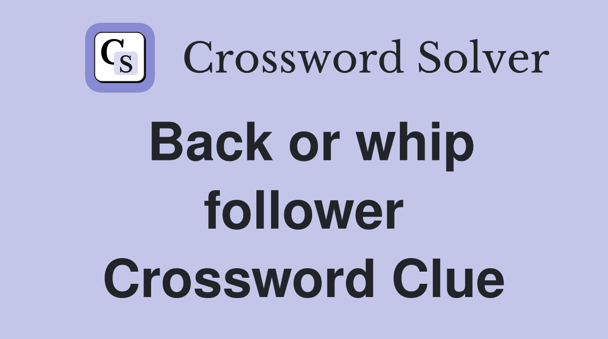 Back or whip follower Crossword Clue