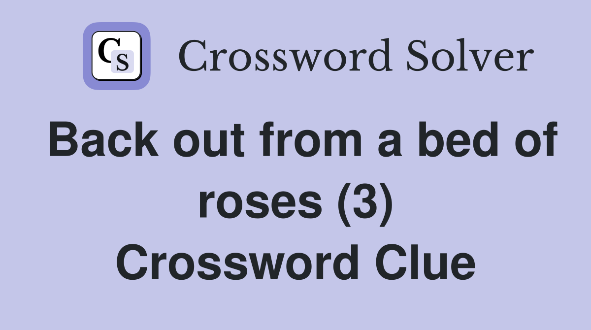 Back out from a bed of roses (3) Crossword Clue