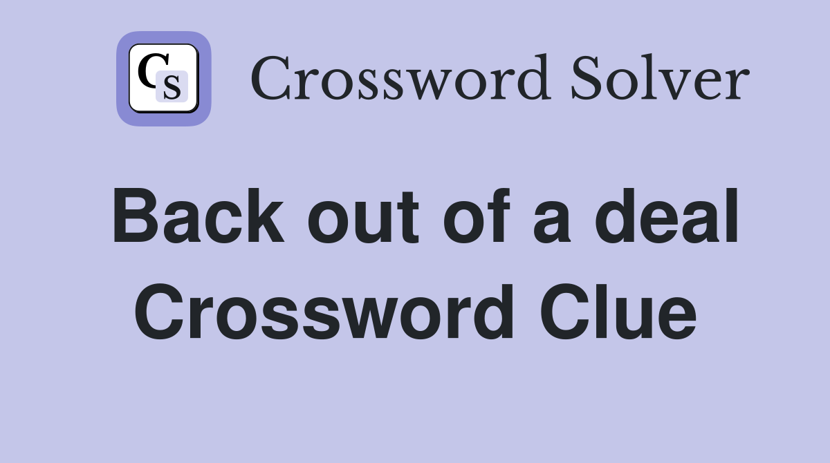 Back out of a deal Crossword Clue