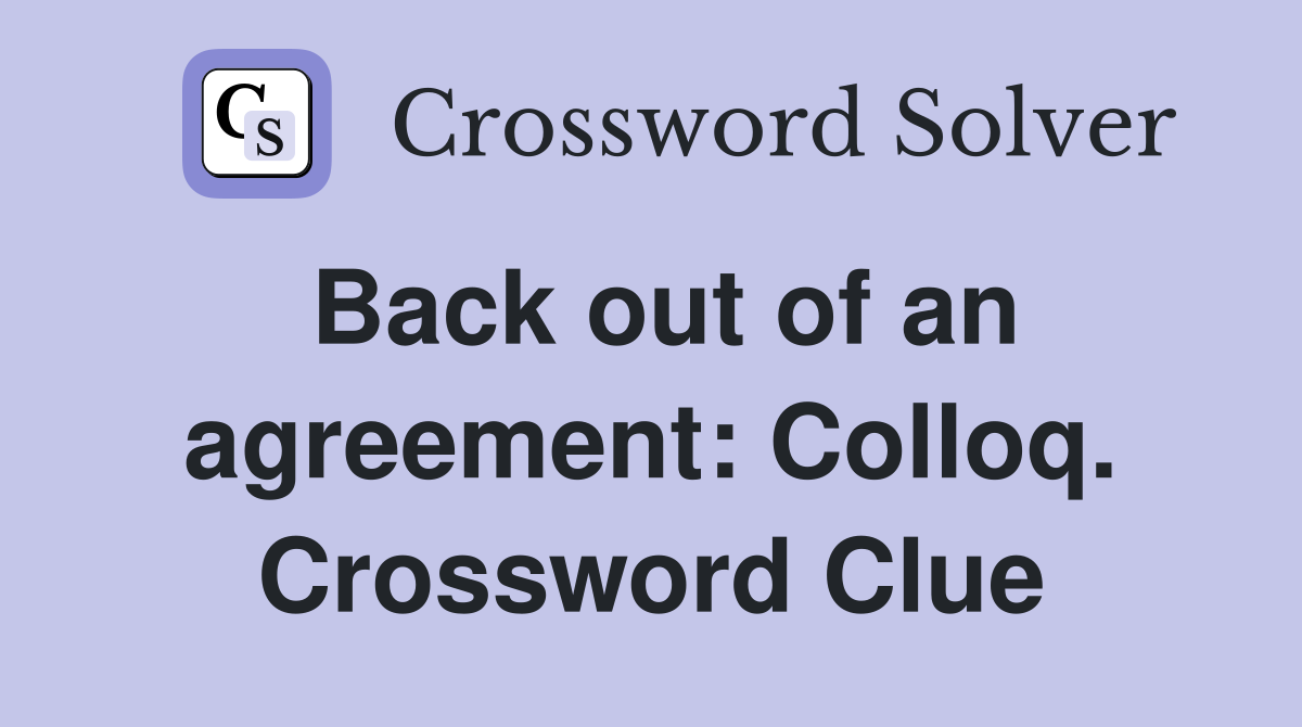 Back out of an agreement: Colloq. Crossword Clue