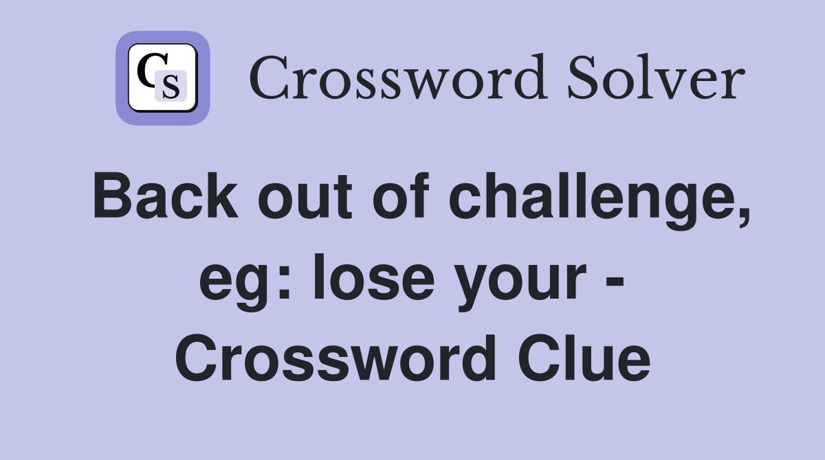 Back out of challenge, eg: lose your - Crossword Clue