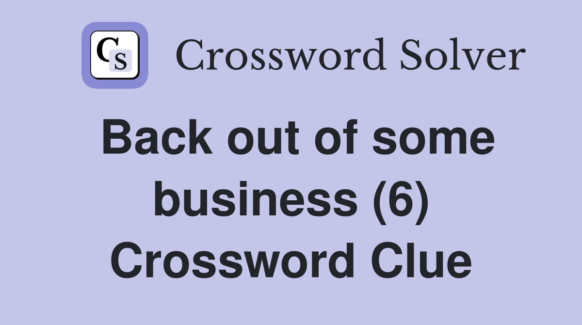 Back out of some business (6) Crossword Clue