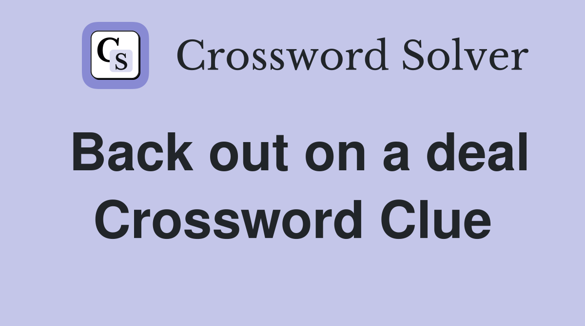 Back out on a deal Crossword Clue