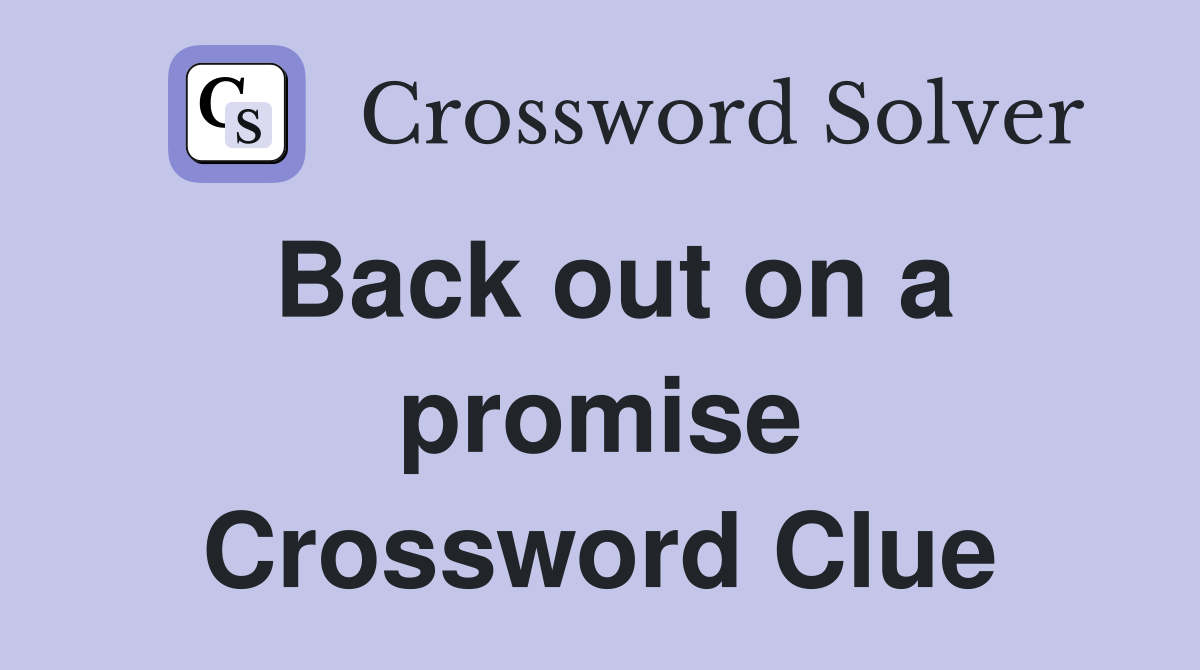 Back out on a promise Crossword Clue