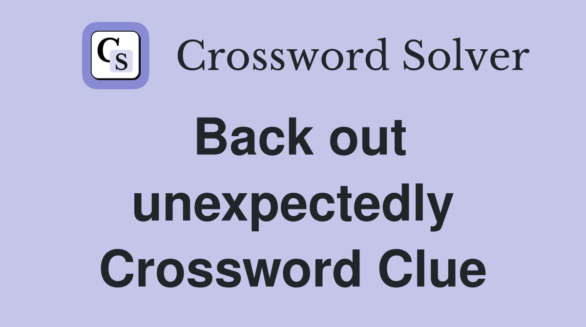 Back out unexpectedly Crossword Clue
