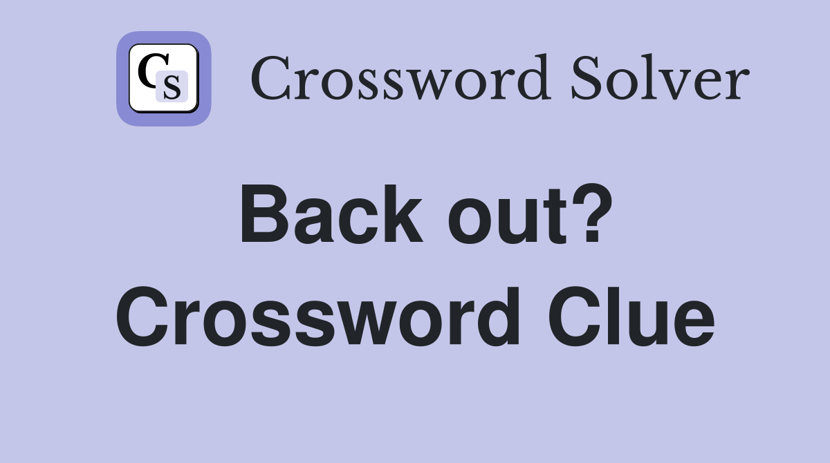 Back out? Crossword Clue