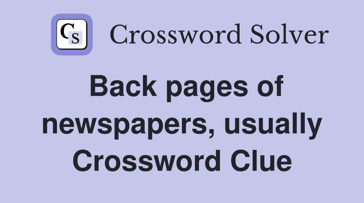 Back pages of newspapers, usually Crossword Clue