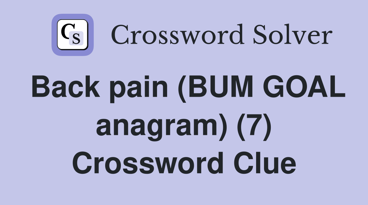 Back pain (BUM GOAL anagram) (7) Crossword Clue