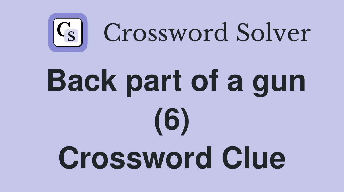 Back part of a gun (6) Crossword Clue