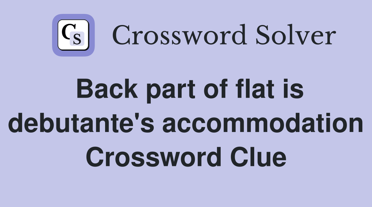 Back part of flat is debutante's accommodation Crossword Clue