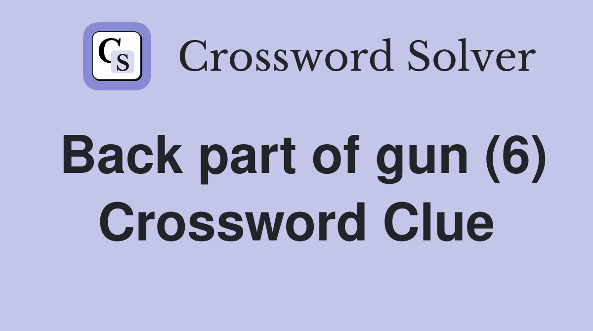 Back part of gun (6) Crossword Clue