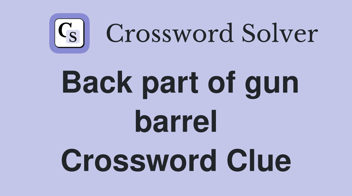 Back part of gun barrel Crossword Clue