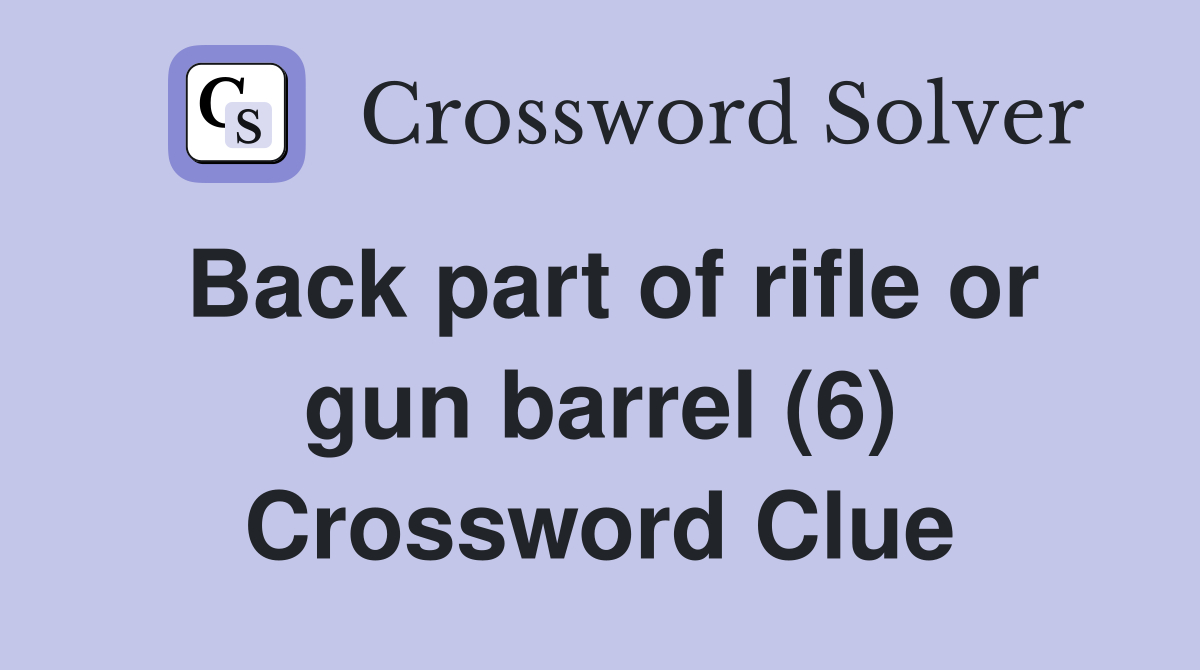 Back part of rifle or gun barrel (6) Crossword Clue
