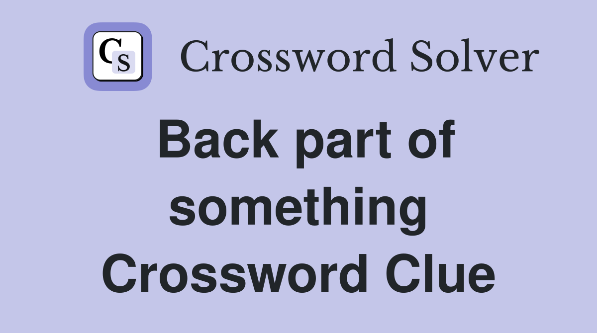 Back part of something Crossword Clue