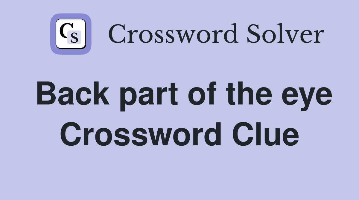 Back part of the eye Crossword Clue
