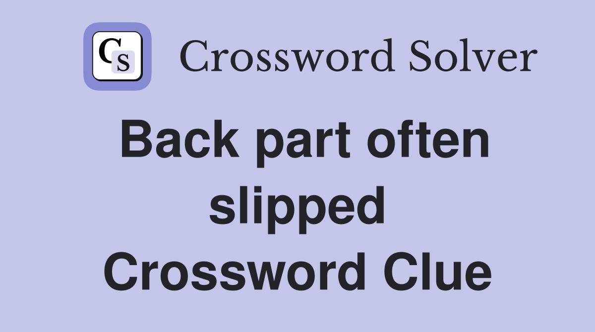 Back part often slipped Crossword Clue