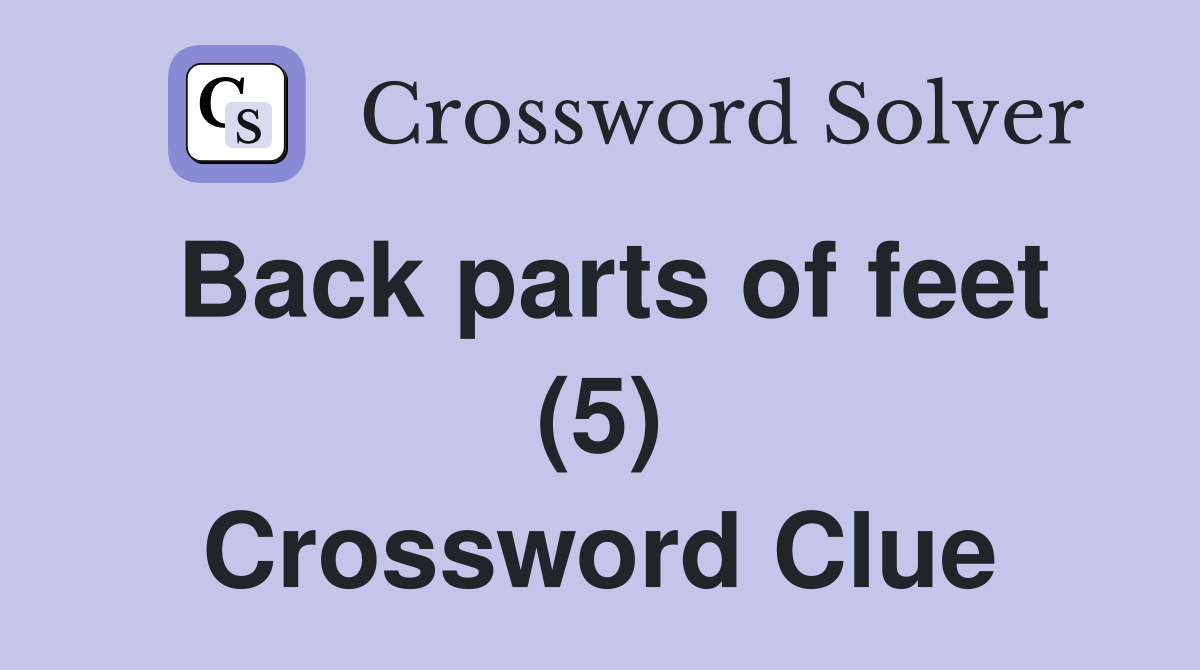 Back parts of feet (5) Crossword Clue