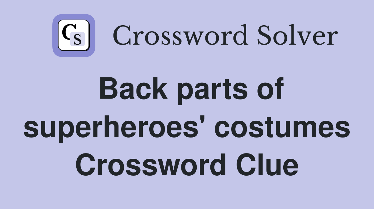Back parts of superheroes' costumes Crossword Clue