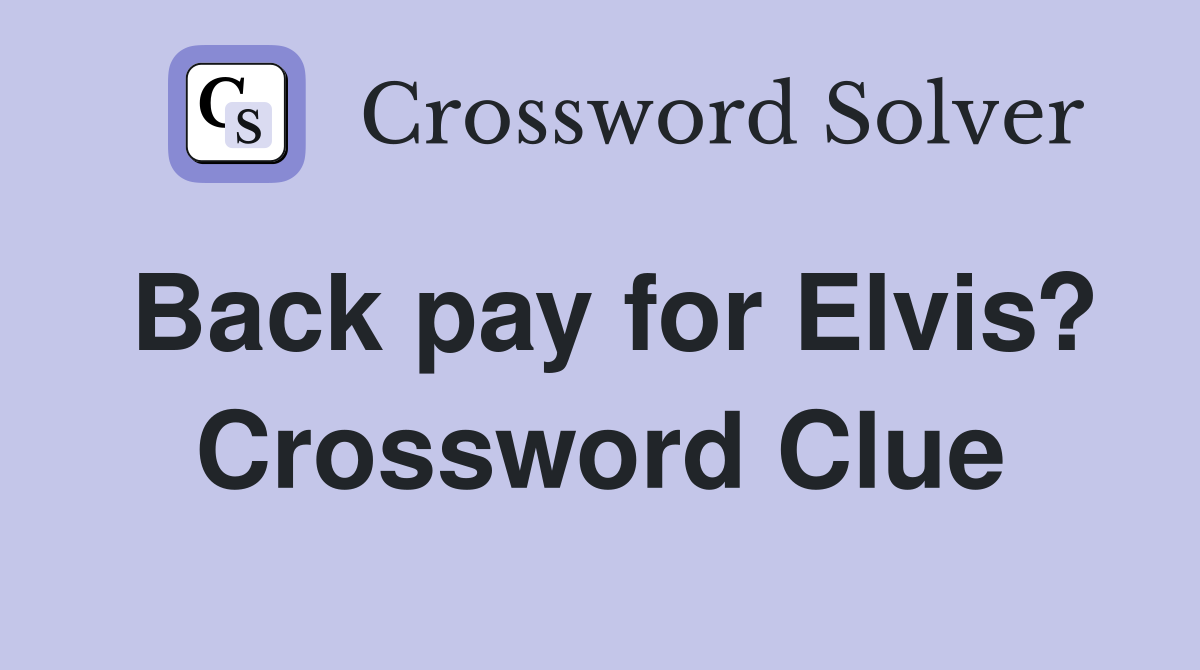Back pay for Elvis? Crossword Clue