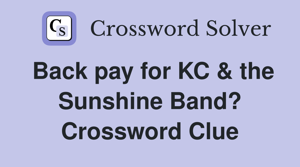 Back pay for KC & the Sunshine Band? Crossword Clue