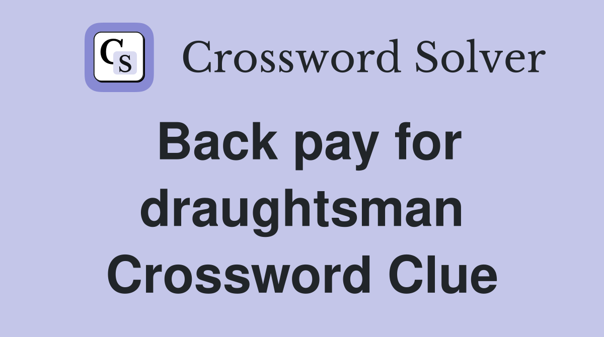 Back pay for draughtsman Crossword Clue
