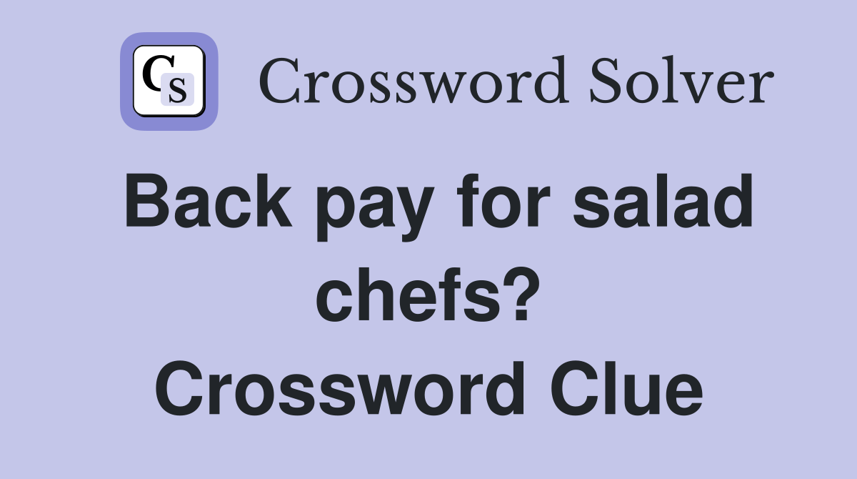 Back pay for salad chefs? Crossword Clue