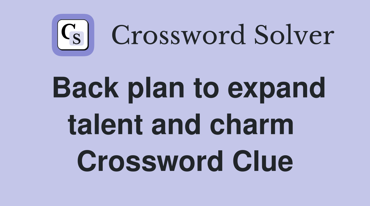 Back plan to expand talent and charm  Crossword Clue