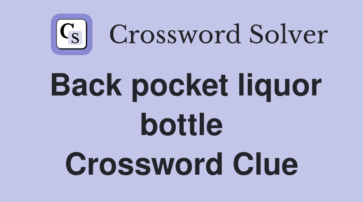 Back pocket liquor bottle Crossword Clue
