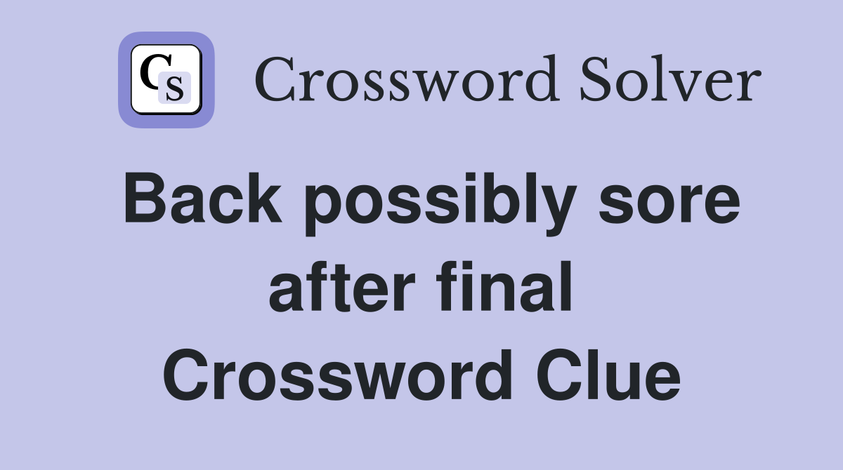 Back possibly sore after final Crossword Clue