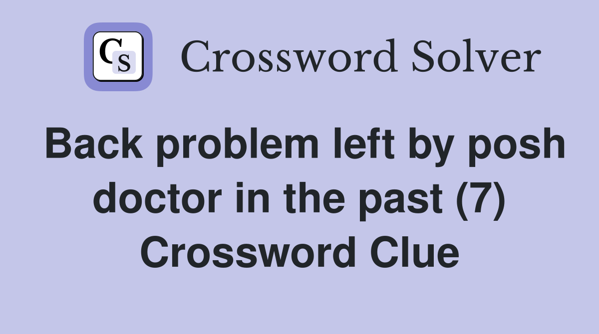 Back problem left by posh doctor in the past (7) Crossword Clue