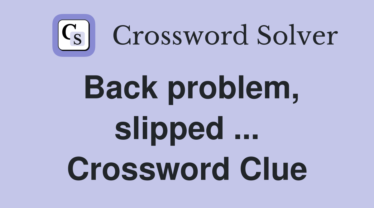 Back problem, slipped ... Crossword Clue