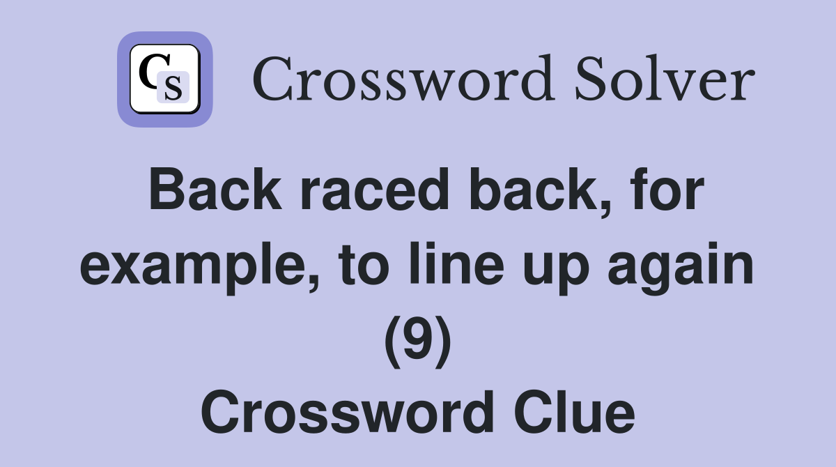 Back raced back, for example, to line up again (9) Crossword Clue