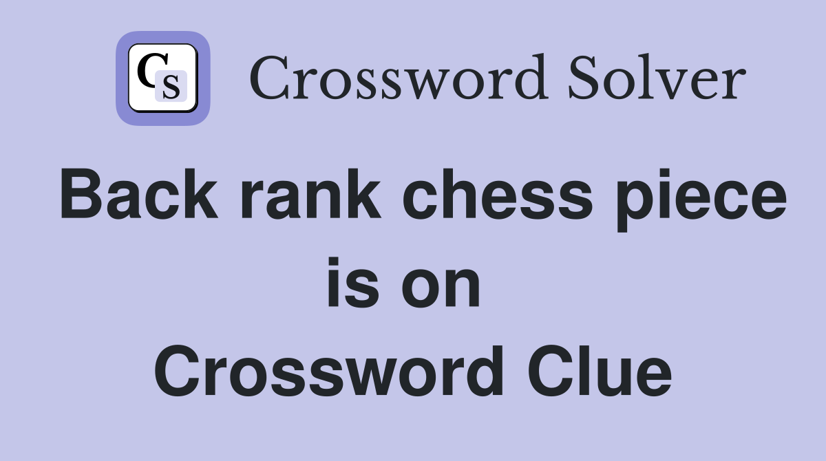 Back rank chess piece is on  Crossword Clue