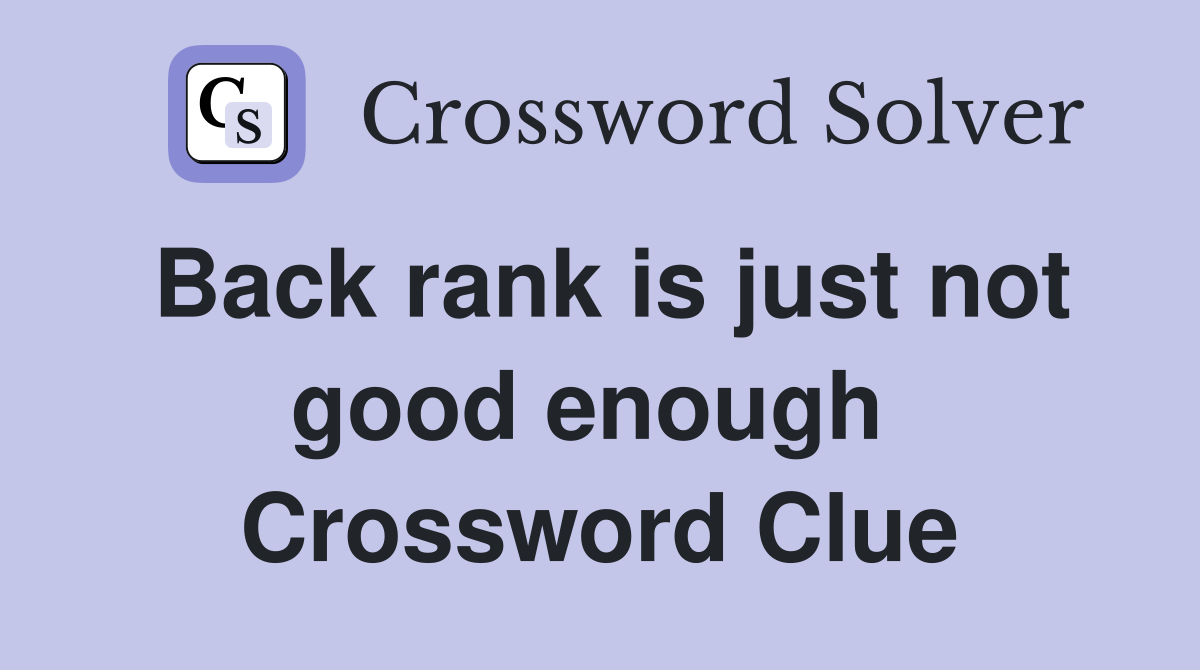 Back rank is just not good enough  Crossword Clue