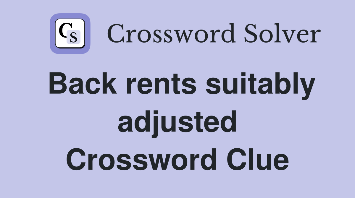 Back rents suitably adjusted Crossword Clue